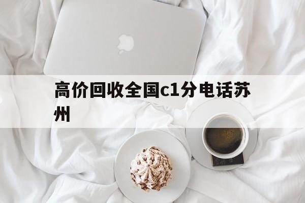 德清最新高价回收全国c1分电话苏州方法分析(最方便真实的德清常州高价回收c1分方法)